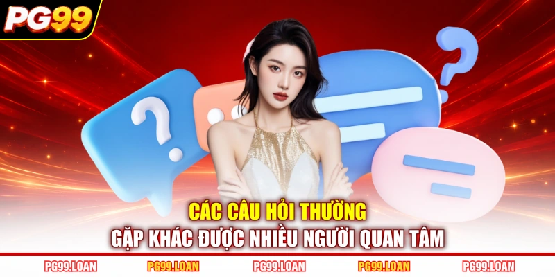 Các câu hỏi thường gặp khác được nhiều người quan tâm