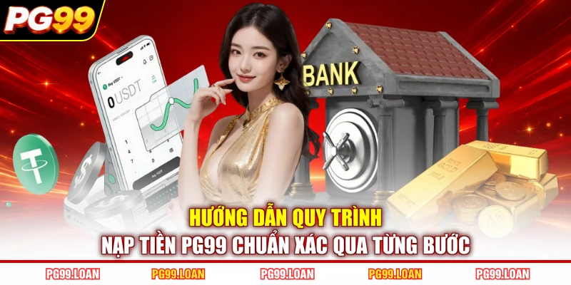 Hướng dẫn quy trình nạp tiền PG99 chuẩn xác qua từng bước 