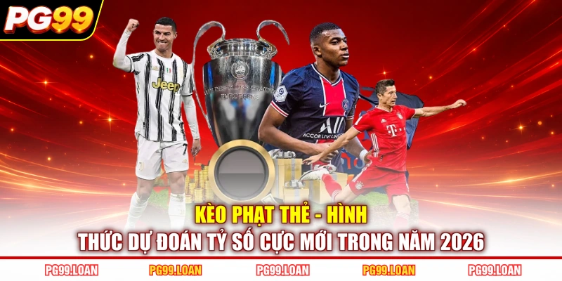 Kèo phạt thẻ - Hình thức dự đoán tỷ số cực mới trong năm 2026