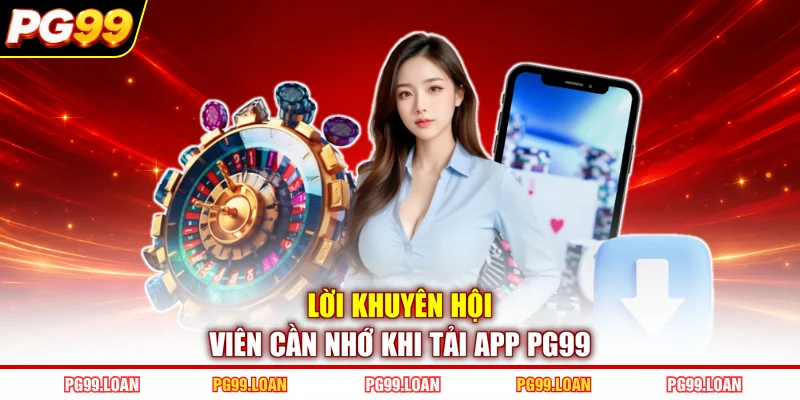 Lời khuyên hội viên cần nhớ khi tải app PG99