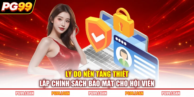 Lý do nền tảng thiết lập chính sách bảo mật cho hội viên