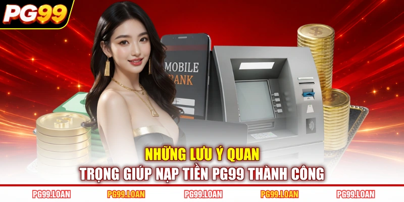 Những lưu ý quan trọng giúp nạp tiền PG99 thành công 