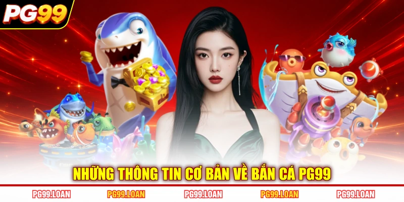 Những thông tin cơ bản về bắn cá PG99