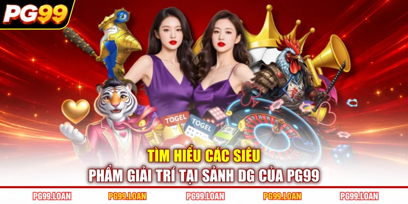 Tìm hiểu các siêu phẩm giải trí tại sảnh DG của PG99