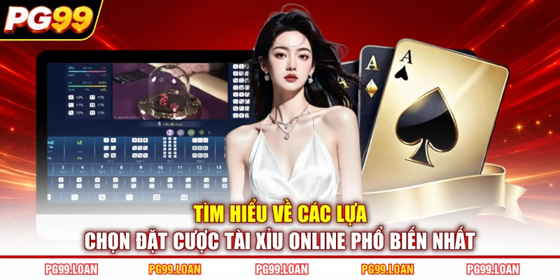 Tìm hiểu về các lựa chọn đặt cược tài xỉu online phổ biến nhất