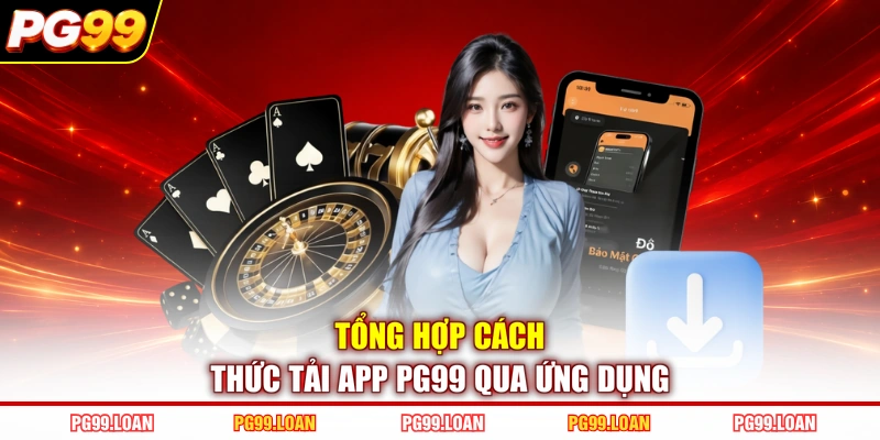 Tổng hợp cách thức tải app PG99 qua ứng dụng